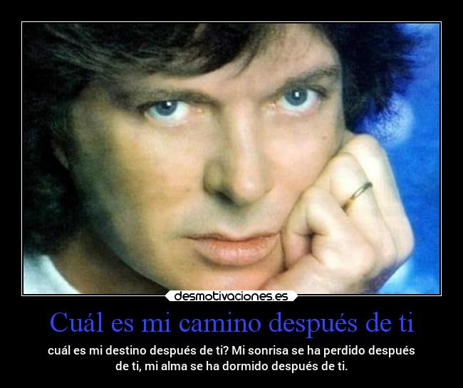 Cuál es mi camino después de ti - cuál es mi destino después de ti? Mi sonrisa se ha perdido después
de ti, mi alma se ha dormido después de ti.