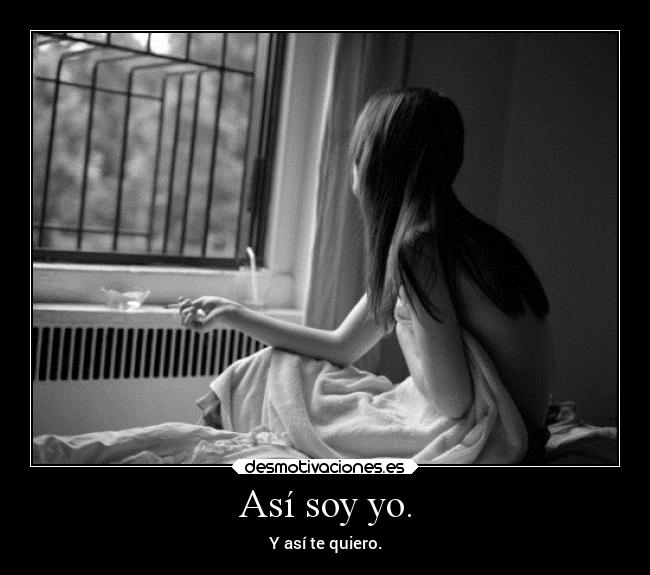 Así soy yo. - Y así te quiero.