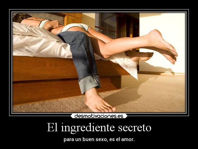 El ingrediente secreto - para un buen sexo, es el amor.