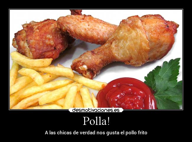 Polla! - A las chicas de verdad nos gusta el pollo frito