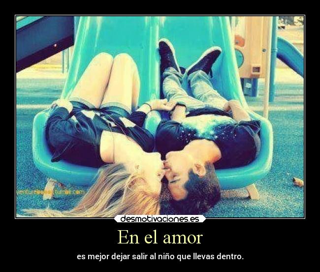 En el amor - es mejor dejar salir al niño que llevas dentro.
