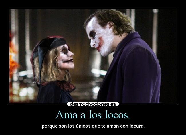 Ama a los locos, -