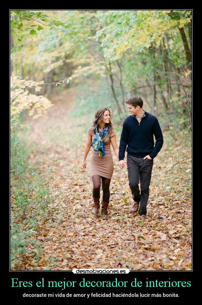 Eres el mejor decorador de interiores - decoraste mi vida de amor y felicidad haciéndola lucir más bonita.