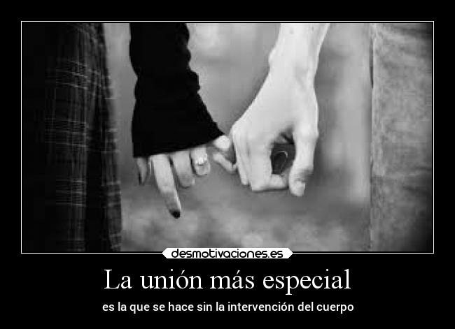 La unión más especial - es la que se hace sin la intervención del cuerpo
