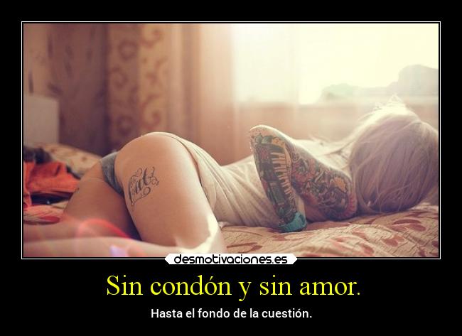 Sin condón y sin amor. -