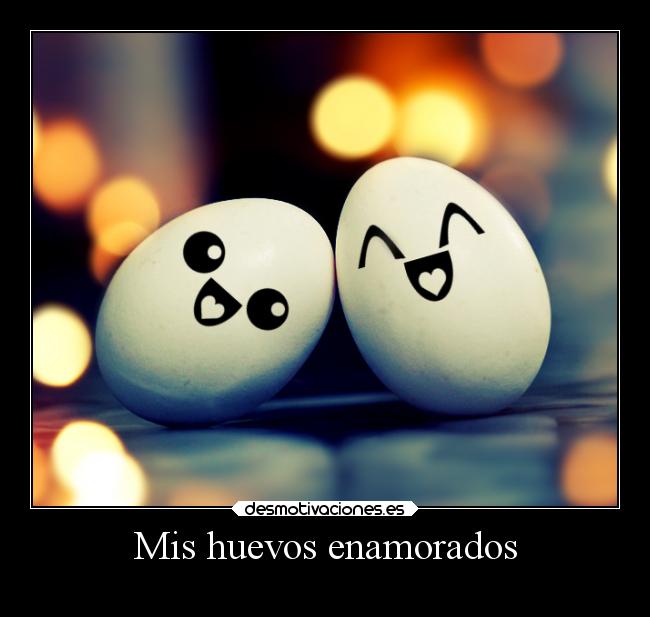 Mis huevos enamorados -