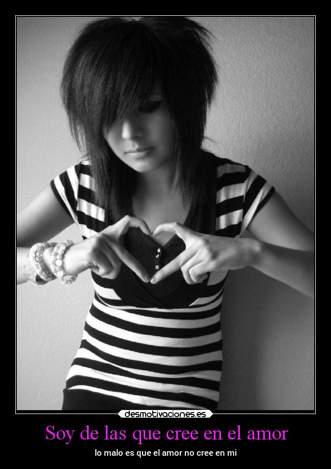 Soy de las que cree en el amor - lo malo es que el amor no cree en mi