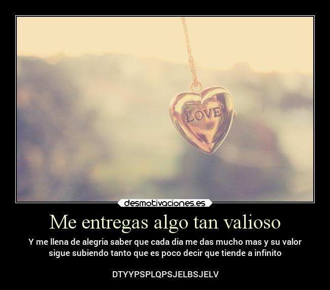 Me entregas algo tan valioso -