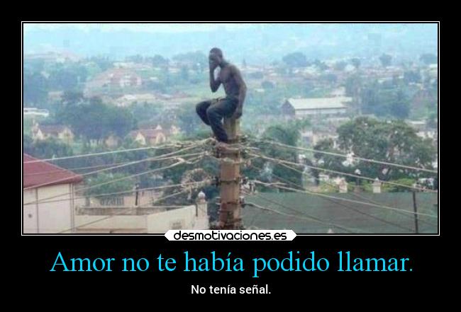 Amor no te había podido llamar. -