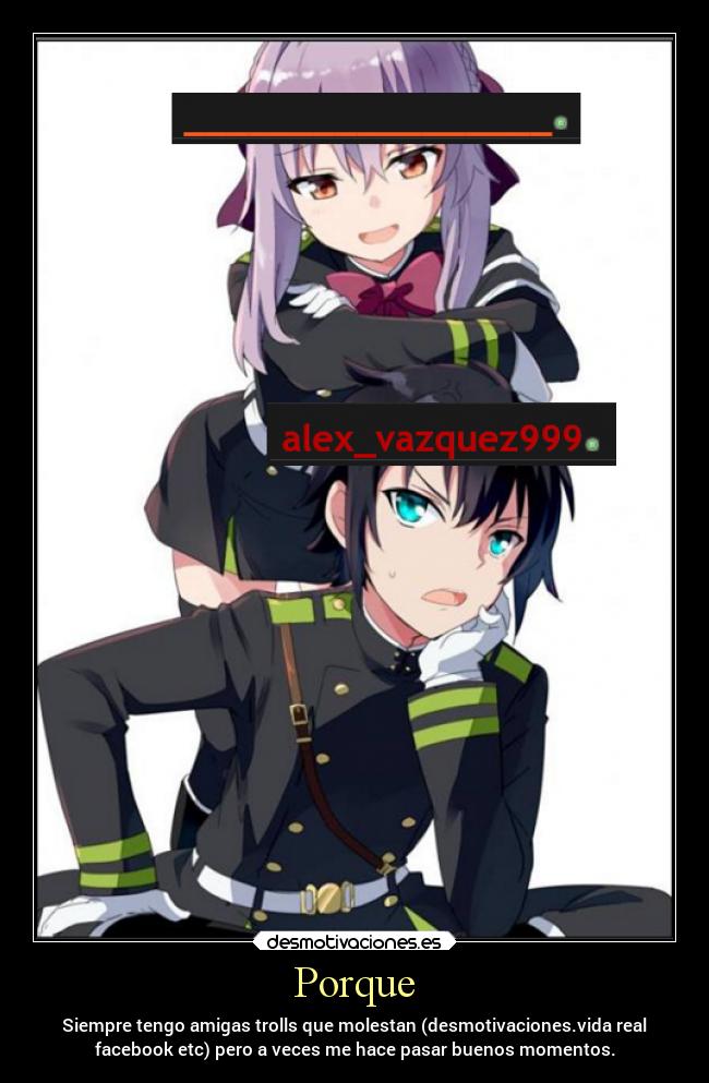 Porque - Siempre tengo amigas trolls que molestan (desmotivaciones.vida real
facebook etc) pero a veces me hace pasar buenos momentos.