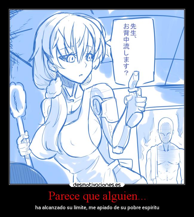 Parece que alguien... - ha alcanzado su límite, me apiado de su pobre espíritu