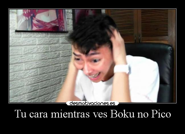 Tu cara mientras ves Boku no Pico - 