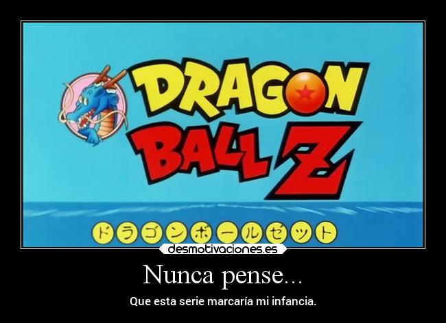 Nunca pense... - Que esta serie marcaría mi infancia.