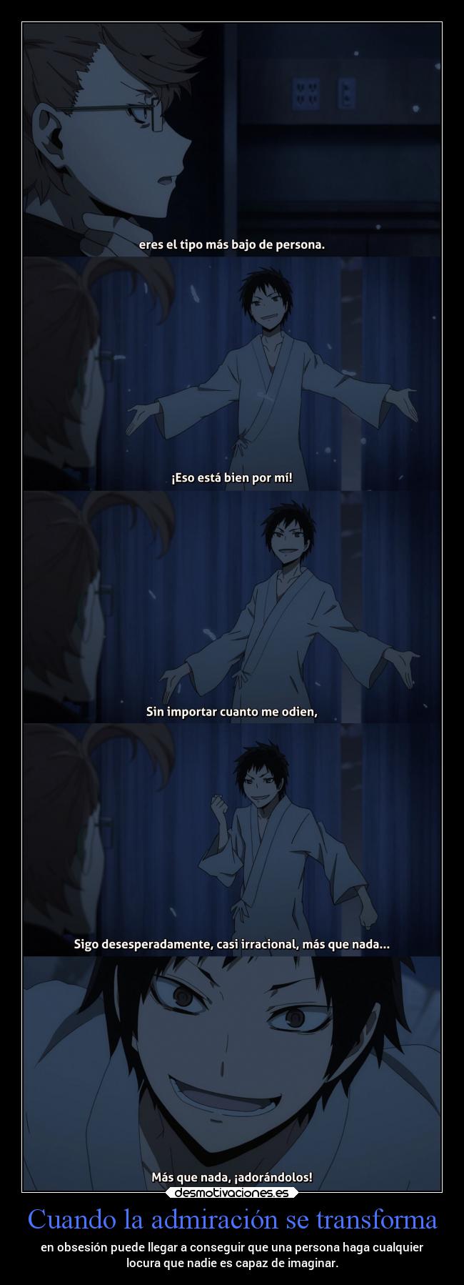 Cuando la admiración se transforma - en obsesión puede llegar a conseguir que una persona haga cualquier
locura que nadie es capaz de imaginar.