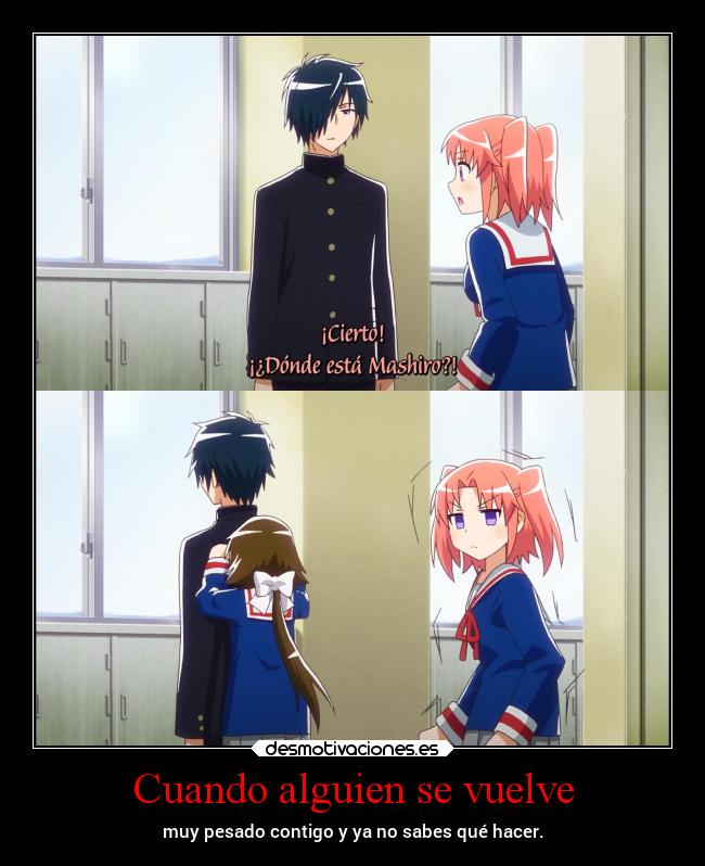 Cuando alguien se vuelve - muy pesado contigo y ya no sabes qué hacer.