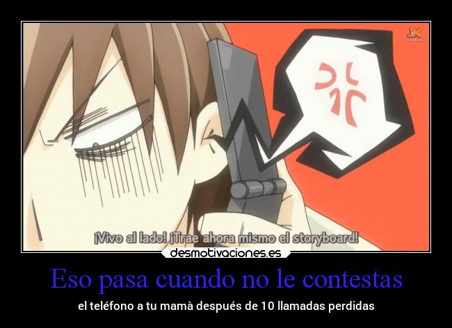 Eso pasa cuando no le contestas -