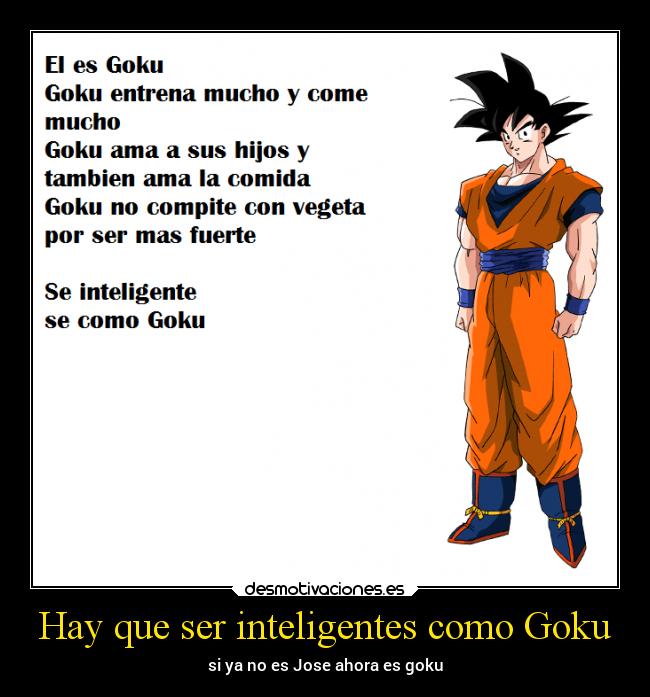 Hay que ser inteligentes como Goku - si ya no es Jose ahora es goku