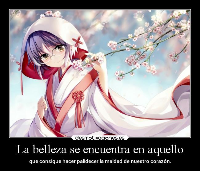 La belleza se encuentra en aquello - que consigue hacer palidecer la maldad de nuestro corazón.