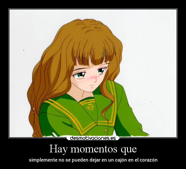 Hay momentos que - simplemente no se pueden dejar en un cajón en el corazón