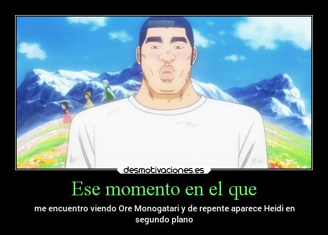 Ese momento en el que - me encuentro viendo Ore Monogatari y de repente aparece Heidi en
segundo plano
