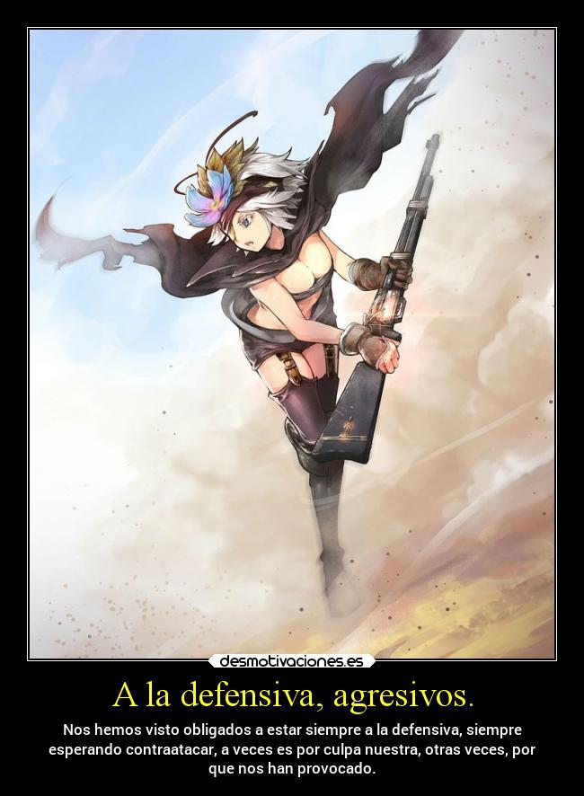 A la defensiva, agresivos. - 