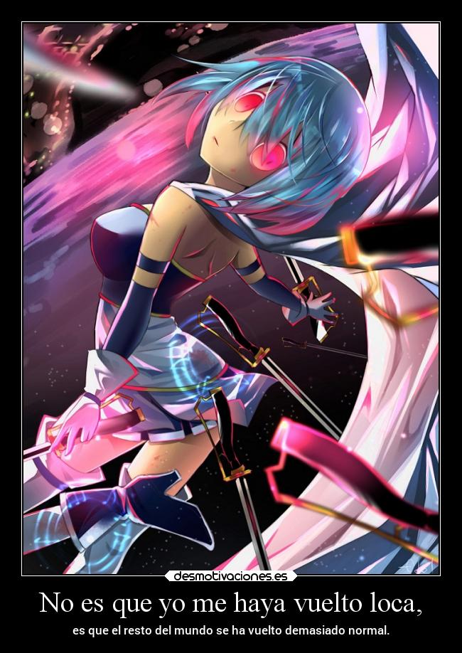 No es que yo me haya vuelto loca, - es que el resto del mundo se ha vuelto demasiado normal.