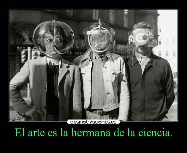 El arte es la hermana de la ciencia. - 