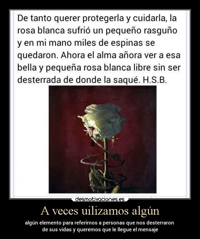 A veces uilizamos algún - algún elemento para referirnos a personas que nos desterraron
de sus vidas y queremos que le llegue el mensaje