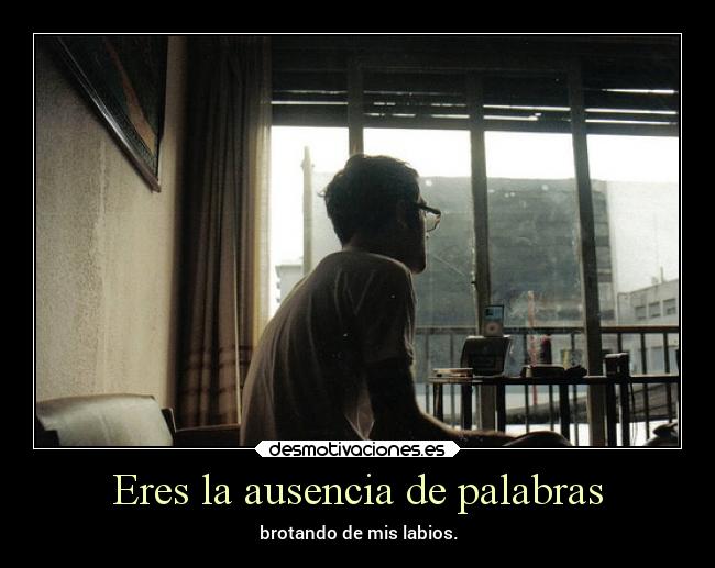 Eres la ausencia de palabras -