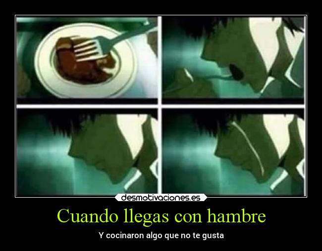 Cuando llegas con hambre - Y cocinaron algo que no te gusta