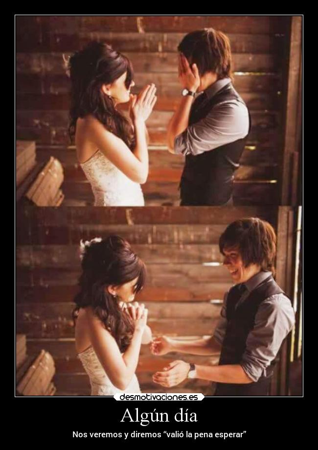 Algún día - Nos veremos y diremos “valió la pena esperar”