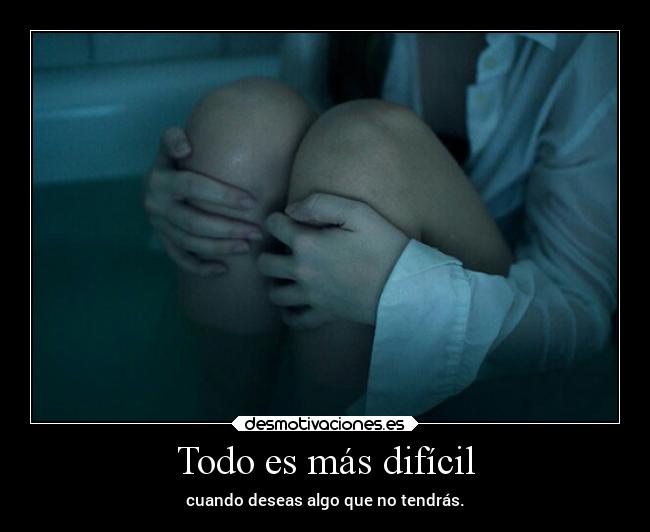 Todo es más difícil -