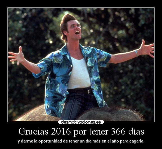 Gracias 2016 por tener 366 días - y darme la oportunidad de tener un día más en el año para cagarla.