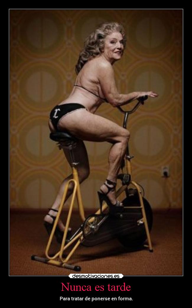Nunca es tarde - Para tratar de ponerse en forma.
