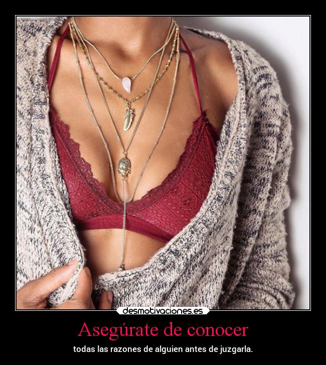 Asegúrate de conocer - todas las razones de alguien antes de juzgarla.