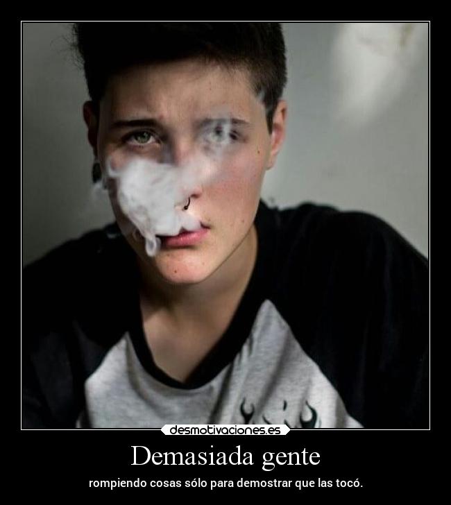 Demasiada gente - rompiendo cosas sólo para demostrar que las tocó.