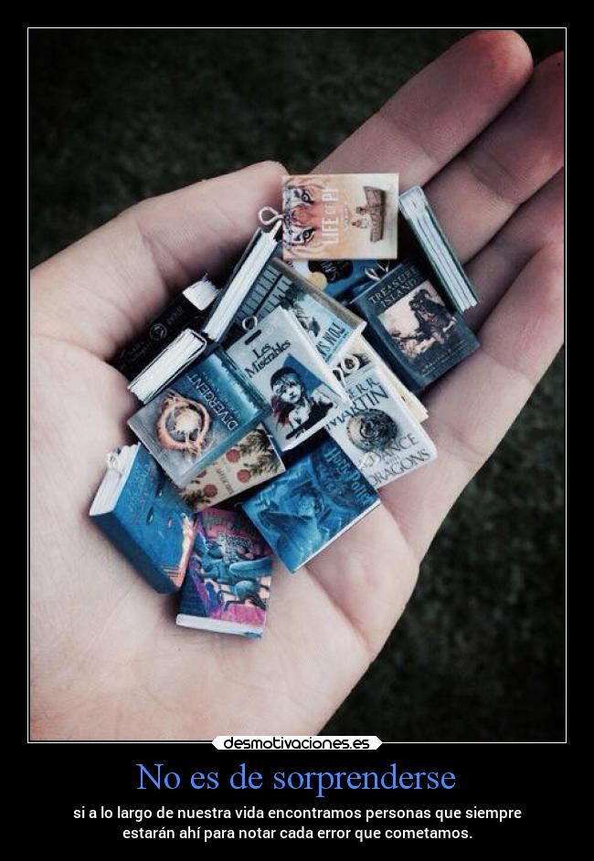 No es de sorprenderse - si a lo largo de nuestra vida encontramos personas que siempre
estarán ahí para notar cada error que cometamos.