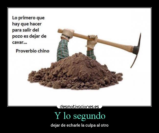 Y lo segundo - dejar de echarle la culpa al otro