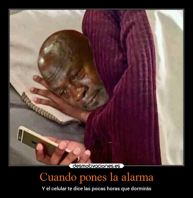 Cuando pones la alarma - Y el celular te dice las pocas horas que dormirás