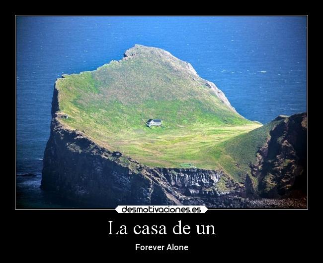 La casa de un - Forever Alone