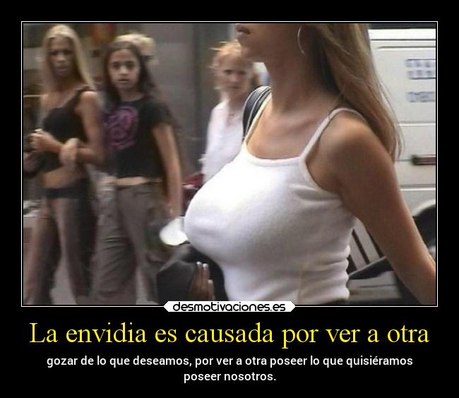 La envidia es causada por ver a otra -