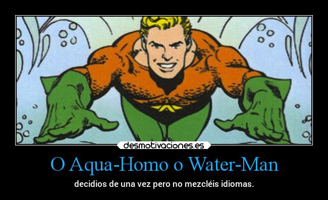 O Aqua-Homo o Water-Man - decidios de una vez pero no mezcléis idiomas.