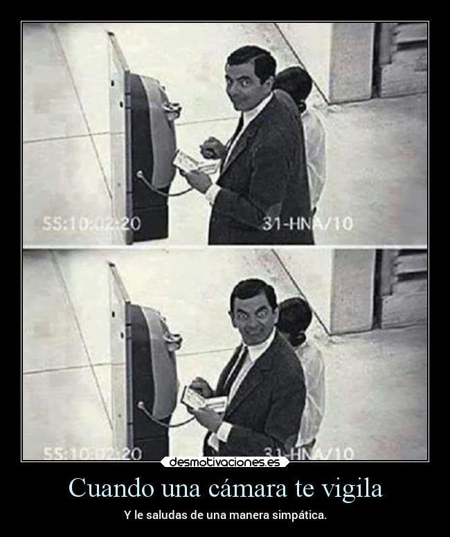 Cuando una cámara te vigila - Y le saludas de una manera simpática.