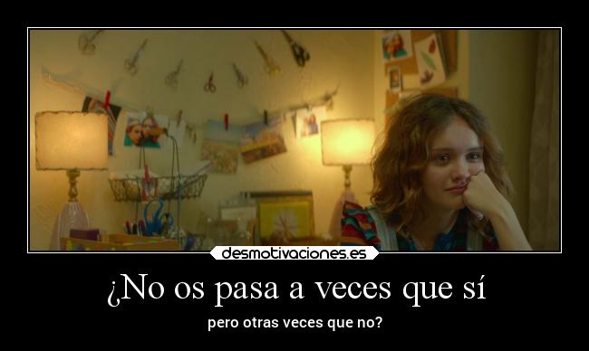 ¿No os pasa a veces que sí -