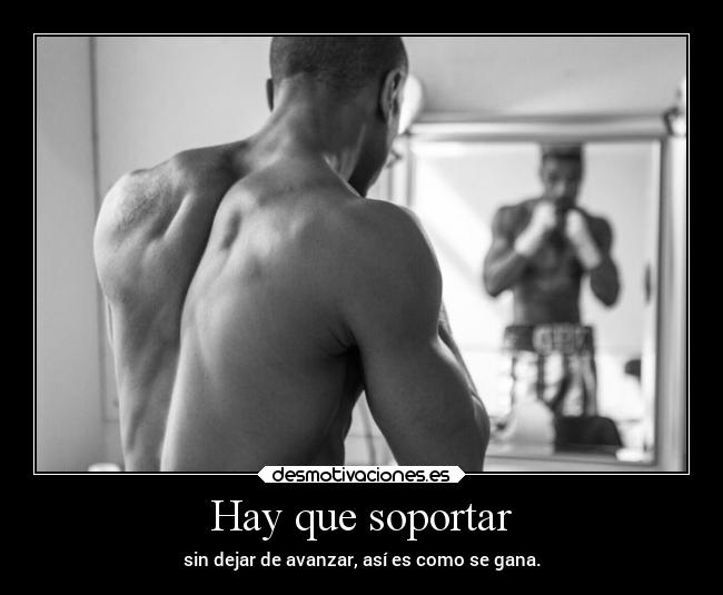 Hay que soportar - sin dejar de avanzar, así es como se gana.
