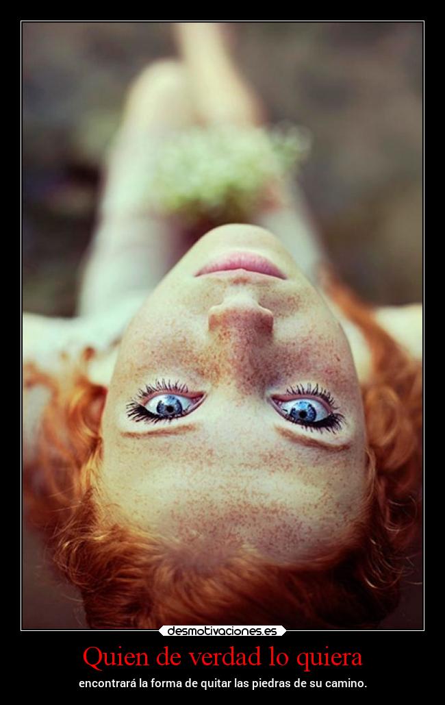 Quien de verdad lo quiera - encontrará la forma de quitar las piedras de su camino.