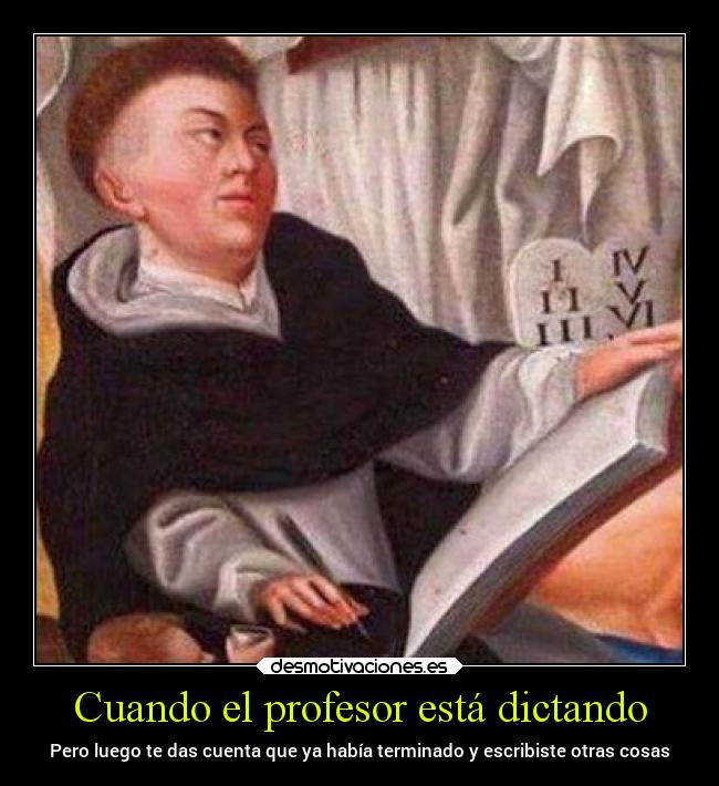 Cuando el profesor está dictando - Pero luego te das cuenta que ya había terminado y escribiste otras cosas