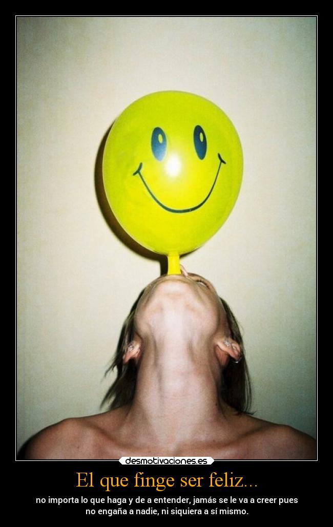El que finge ser feliz... -
