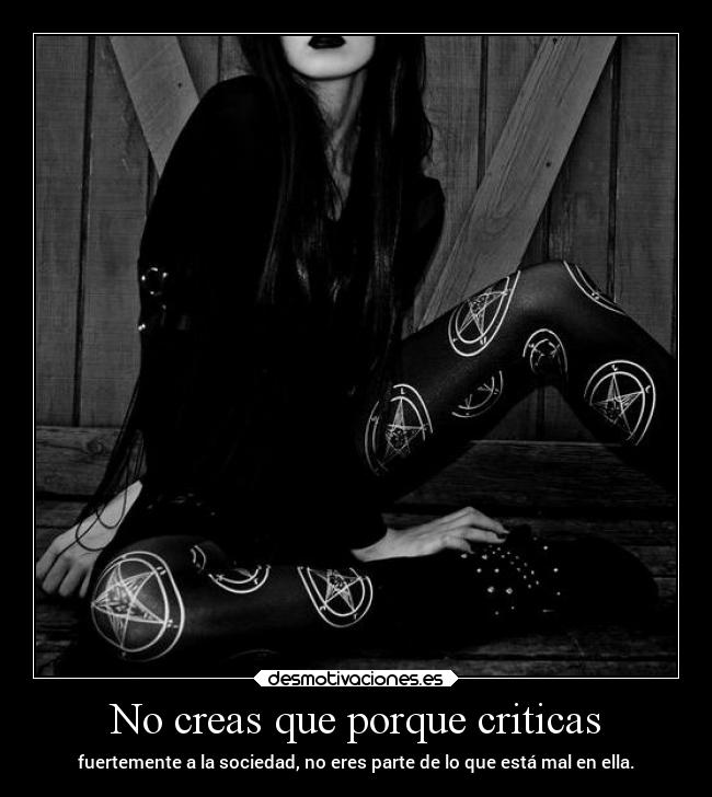 No creas que porque criticas -
