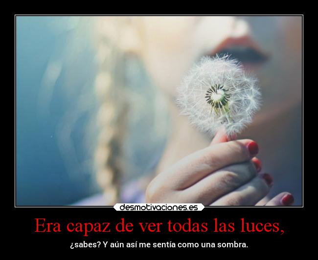Era capaz de ver todas las luces, -